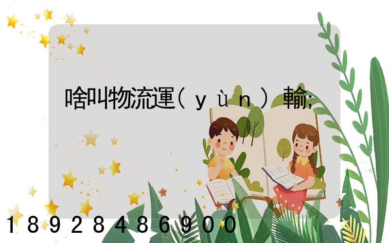 啥叫物流運(yùn)輸