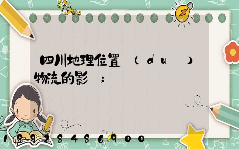 四川地理位置對(duì)物流的影響