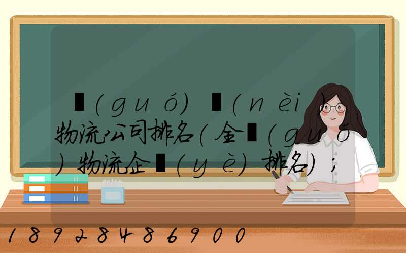 國(guó)內(nèi)物流公司排名(全國(guó)物流企業(yè)排名)