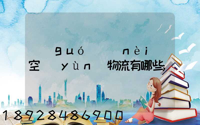 國(guó)內(nèi)空運(yùn)物流有哪些