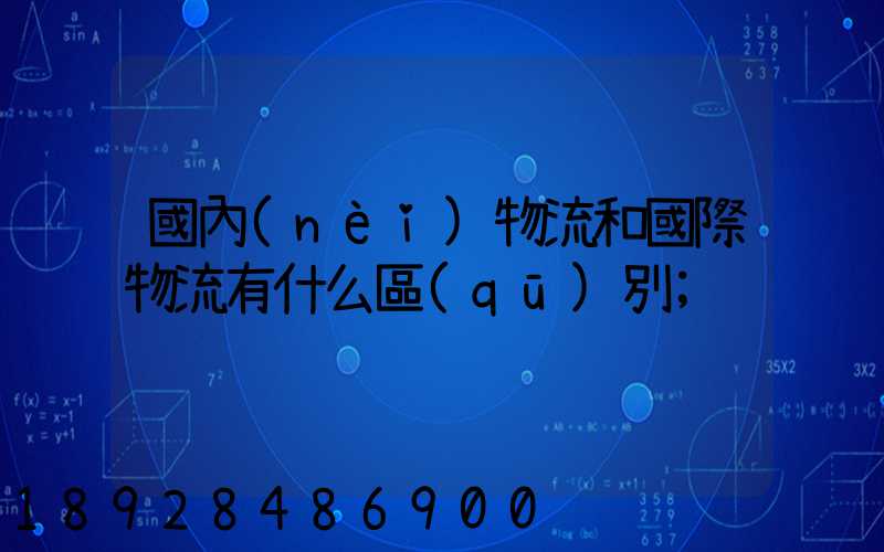 國內(nèi)物流和國際物流有什么區(qū)別