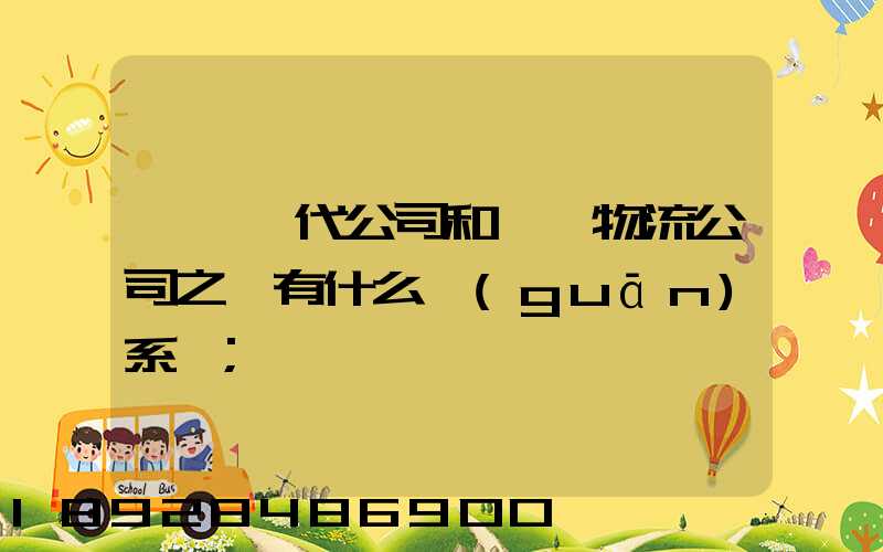 國際貨代公司和國際物流公司之間有什么關(guān)系嗎