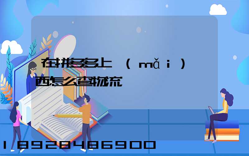 在拼多多上買(mǎi)東西怎么查物流
