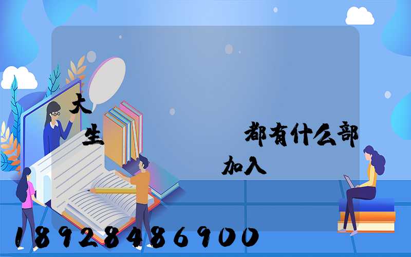 大學(xué)學(xué)生會(huì)都有什么部門(mén),加入學(xué)生會(huì)有什么用