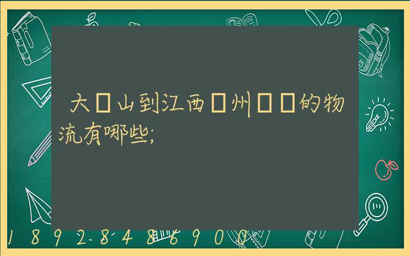 大嶺山到江西贛州興國的物流有哪些