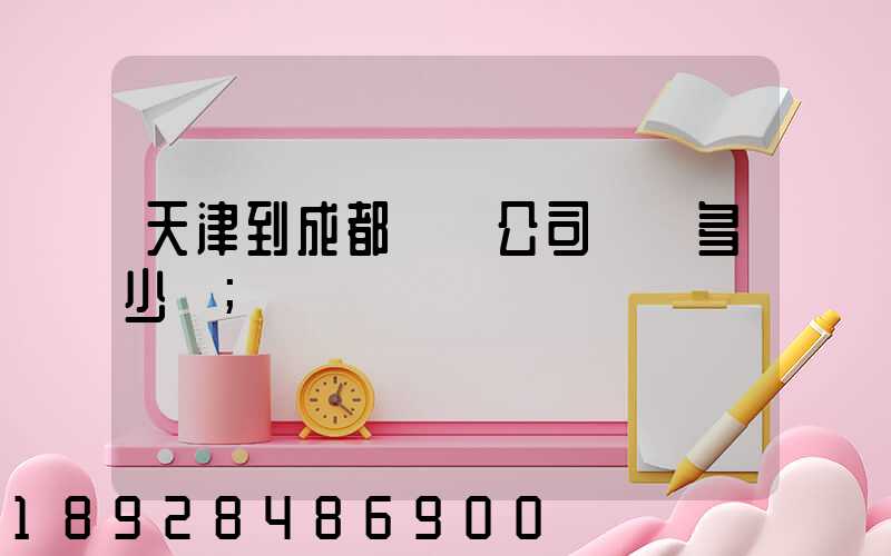 天津到成都貨運公司運費多少錢