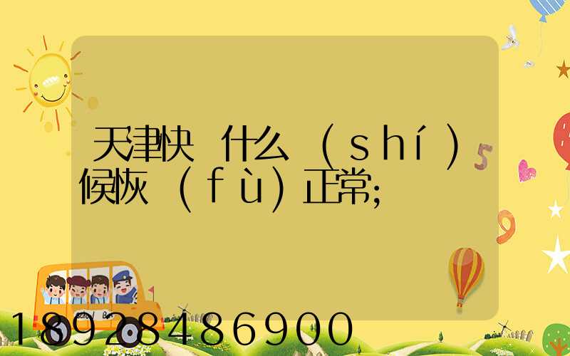 天津快遞什么時(shí)候恢復(fù)正常