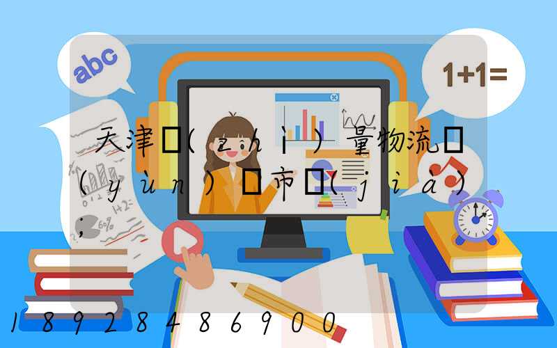 天津質(zhì)量物流運(yùn)輸市價(jià)