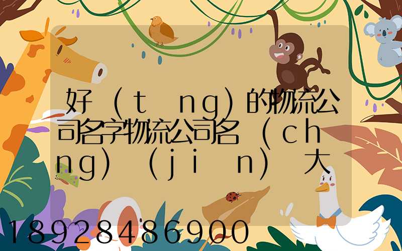 好聽(tīng)的物流公司名字物流公司名稱(chēng)簡(jiǎn)單大氣