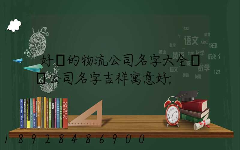 好聽的物流公司名字大全運輸公司名字吉祥寓意好