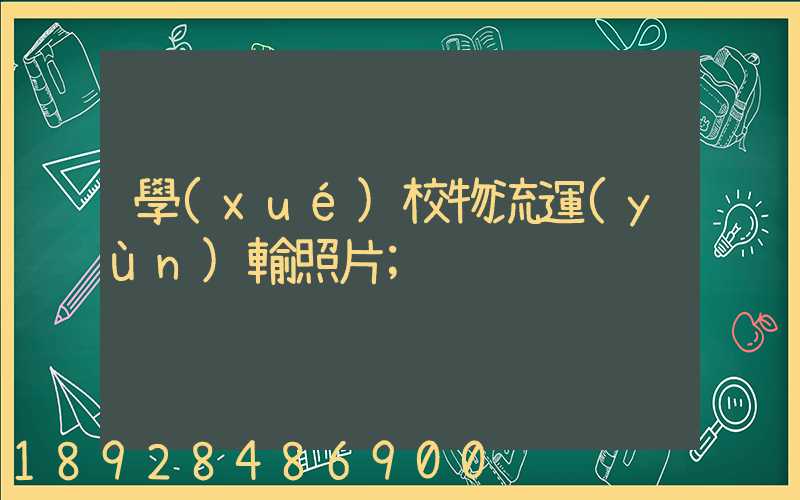 學(xué)校物流運(yùn)輸照片