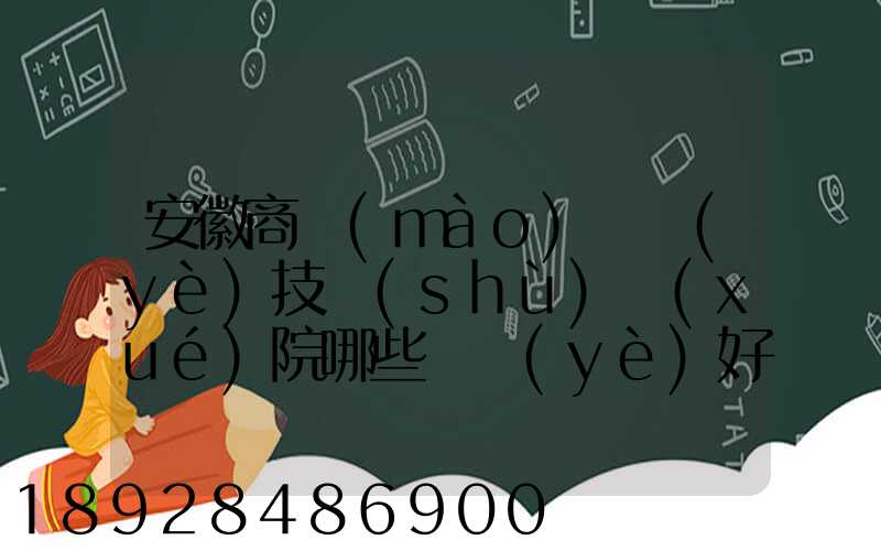 安徽商貿(mào)職業(yè)技術(shù)學(xué)院哪些專業(yè)好