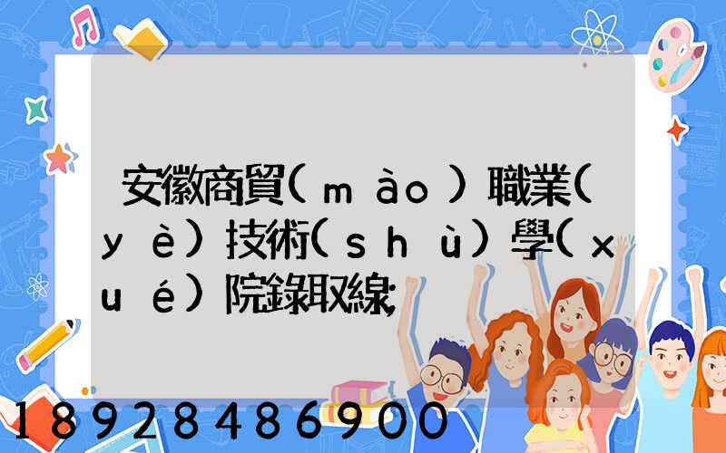安徽商貿(mào)職業(yè)技術(shù)學(xué)院錄取線