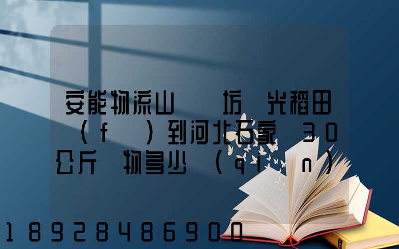 安能物流山東濰坊壽光稻田發(fā)到河北石家莊30公斤貨物多少錢(qián)