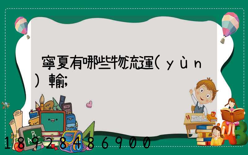 寧夏有哪些物流運(yùn)輸