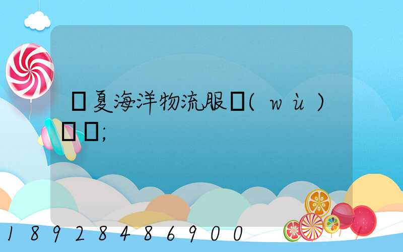 寧夏海洋物流服務(wù)運輸