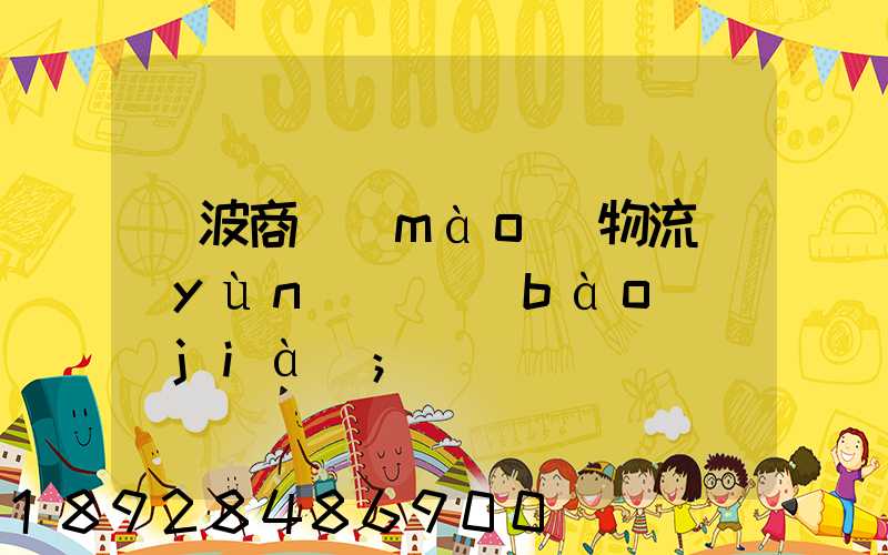 寧波商貿(mào)物流運(yùn)輸報(bào)價(jià)
