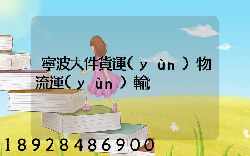 寧波大件貨運(yùn)物流運(yùn)輸