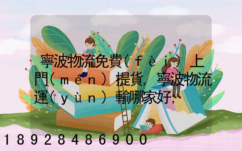 寧波物流免費(fèi)上門(mén)提貨,寧波物流運(yùn)輸哪家好