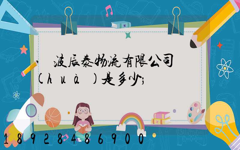 寧波辰泰物流有限公司電話(huà)是多少
