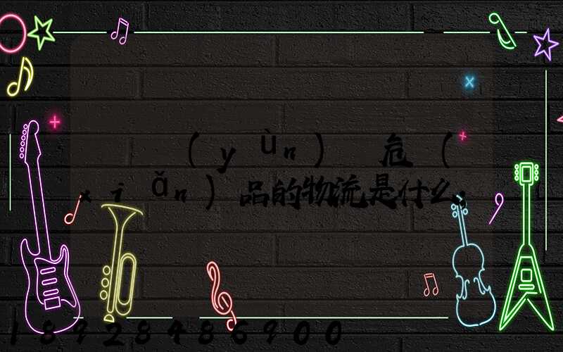 專門運(yùn)輸危險(xiǎn)品的物流是什么