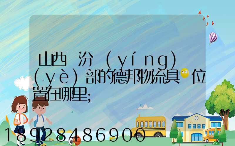 山西臨汾營(yíng)業(yè)部的德邦物流具體位置在哪里