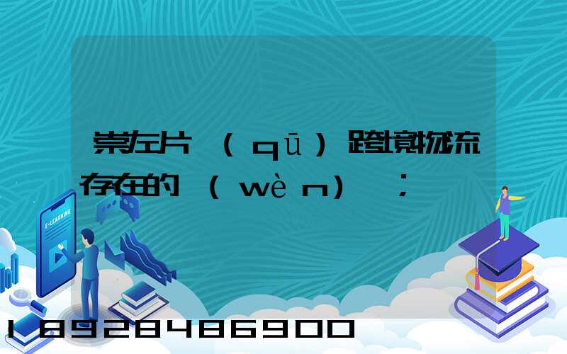 崇左片區(qū)跨境物流存在的問(wèn)題
