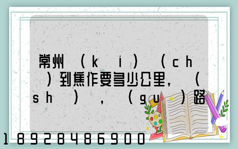 常州開(kāi)車(chē)到焦作要多少公里,時(shí)間,過(guò)路費(fèi),油錢(qián)