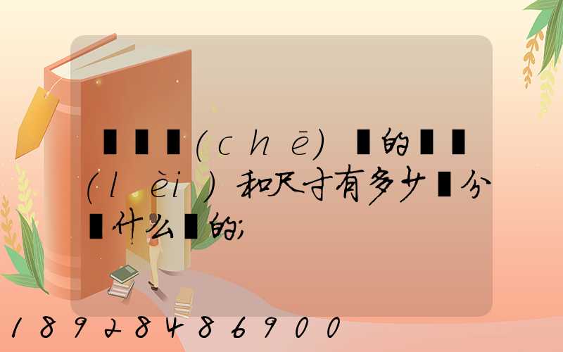 廂貨車(chē)廂的種類(lèi)和尺寸有多少種分別什么樣的