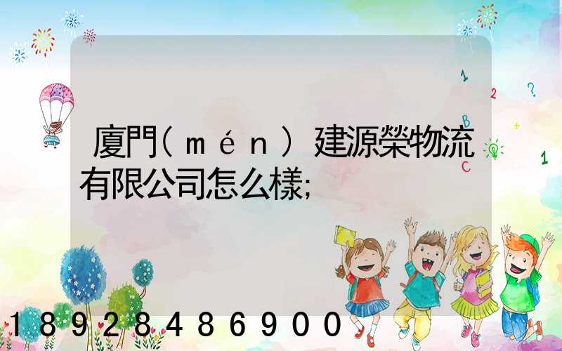廈門(mén)建源榮物流有限公司怎么樣