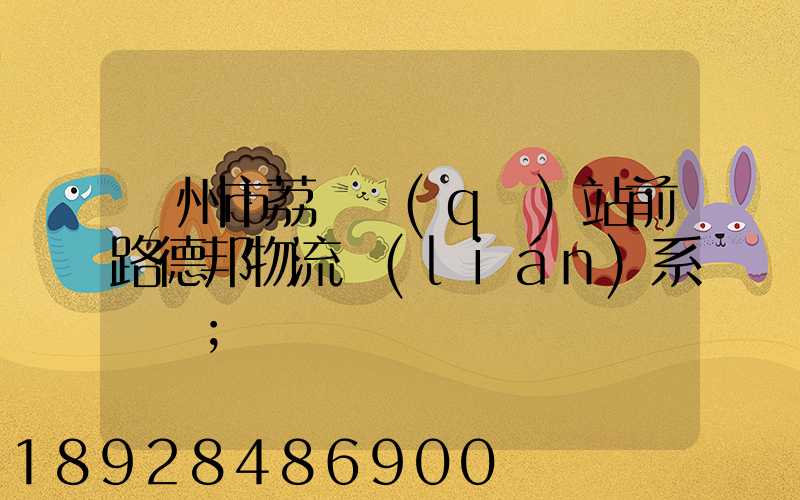 廣州市荔灣區(qū)站前路德邦物流聯(lián)系電話