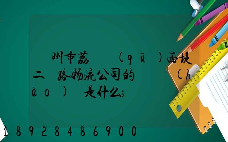 廣州市荔灣區(qū)西堤二馬路物流公司的電話號(hào)碼是什么