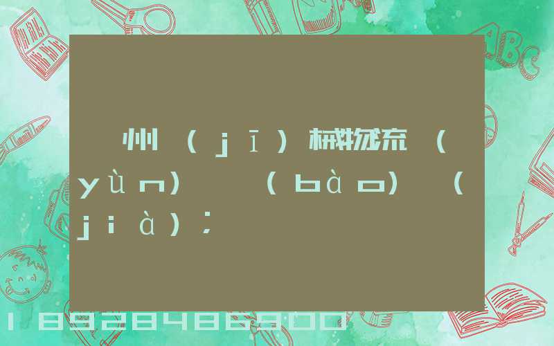 廣州機(jī)械物流運(yùn)輸報(bào)價(jià)