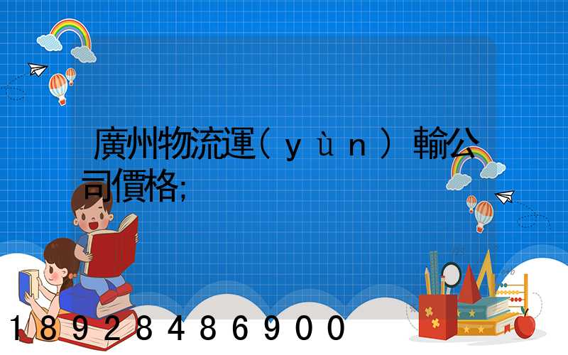廣州物流運(yùn)輸公司價格