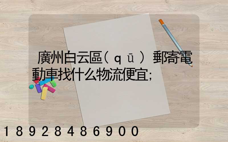 廣州白云區(qū)郵寄電動車找什么物流便宜