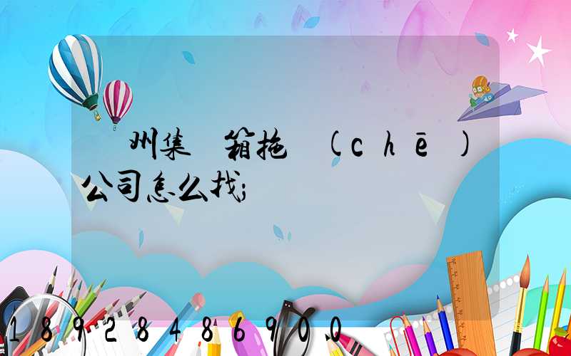 廣州集裝箱拖車(chē)公司怎么找
