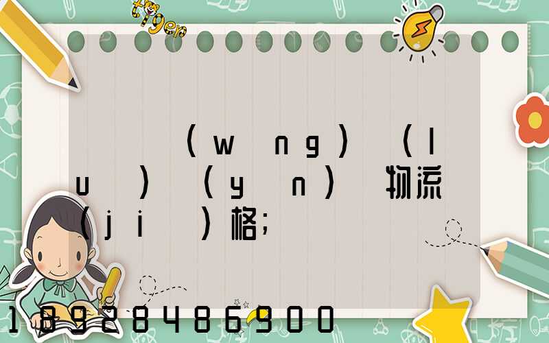 廣東網(wǎng)絡(luò)運(yùn)輸物流價(jià)格
