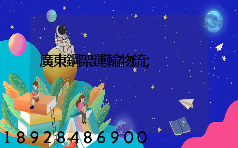 廣東鋼架運輸物流