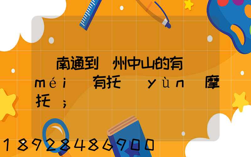 從南通到廣州中山的有沒(méi)有托運(yùn)摩托車