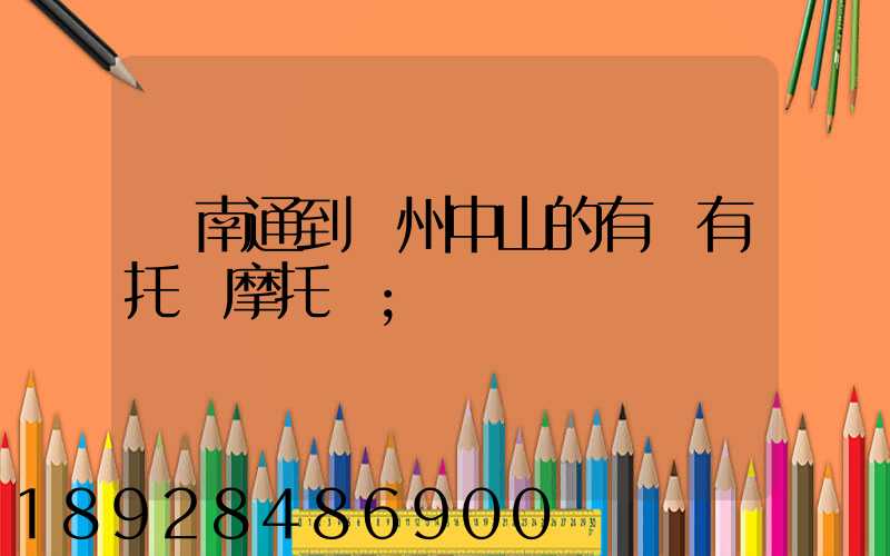 從南通到廣州中山的有沒有托運摩托車