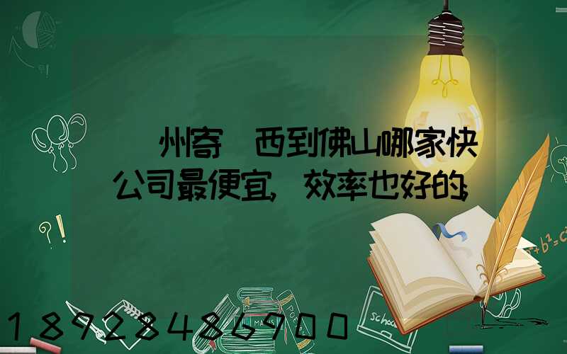 從廣州寄東西到佛山哪家快遞公司最便宜,效率也好的