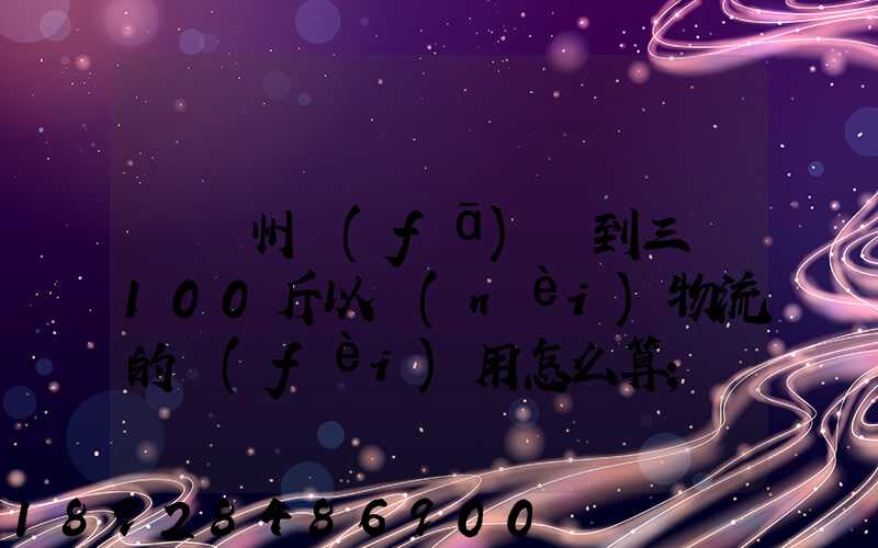 從廣州發(fā)貨到三亞100斤以內(nèi)物流的費(fèi)用怎么算