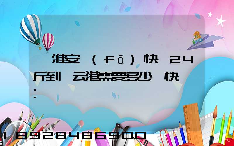 從淮安發(fā)快遞24斤到連云港需要多少錢快遞費