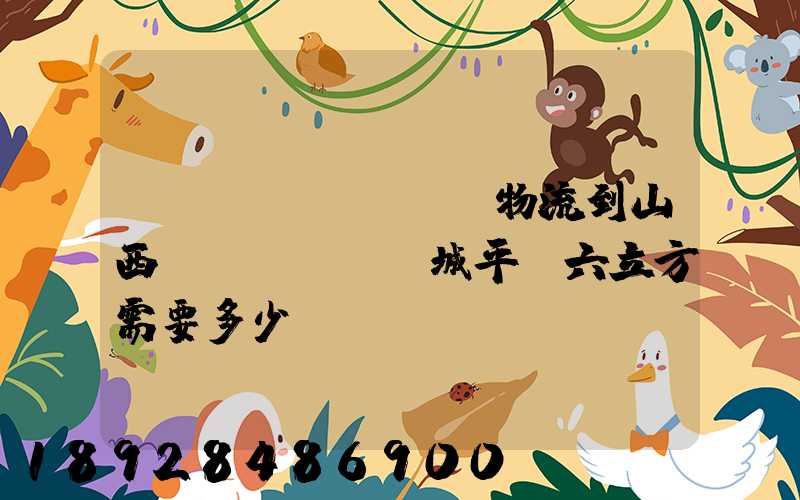 從無錫發(fā)物流到山西運(yùn)城平陸六立方需要多少錢