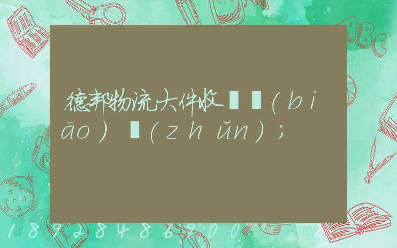 德邦物流大件收費標(biāo)準(zhǔn)