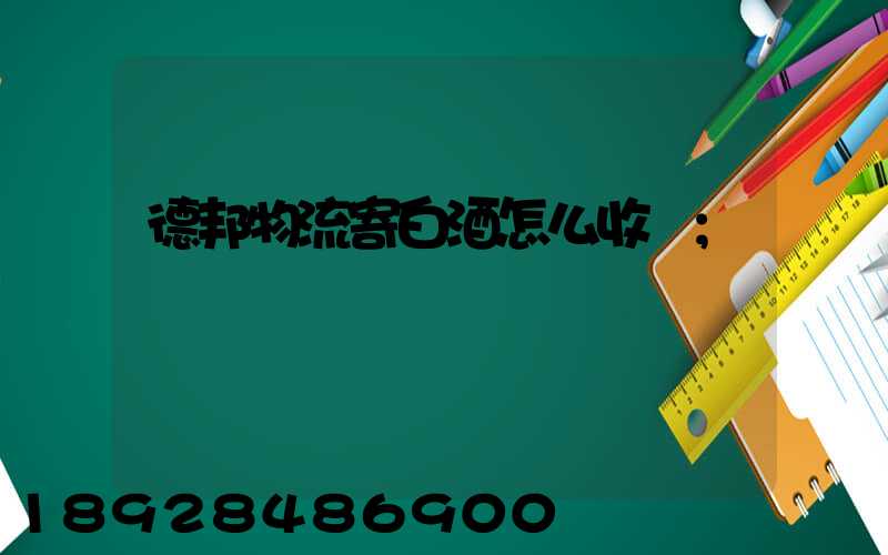 德邦物流寄白酒怎么收費