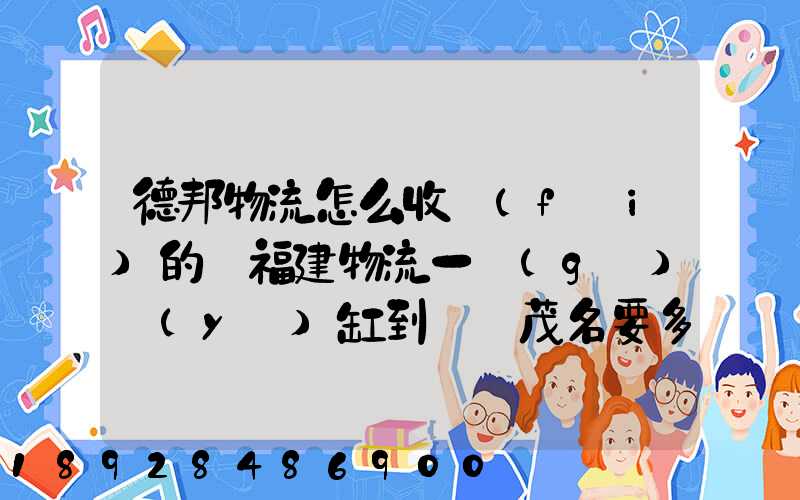 德邦物流怎么收費(fèi)的從福建物流一個(gè)魚(yú)缸到廣東茂名要多少運(yùn)費(fèi)魚(yú)缸長(zhǎng)1.5...
