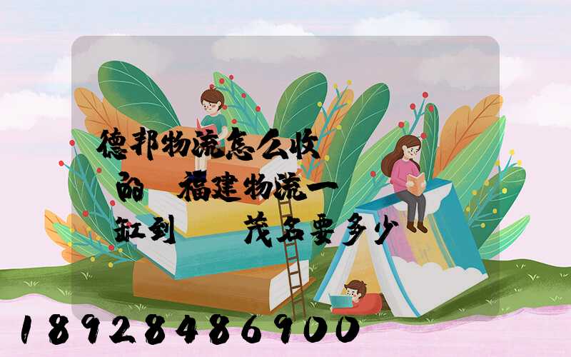 德邦物流怎么收費(fèi)的從福建物流一個(gè)魚缸到廣東茂名要多少運(yùn)費(fèi)魚缸長(zhǎng)1.5...