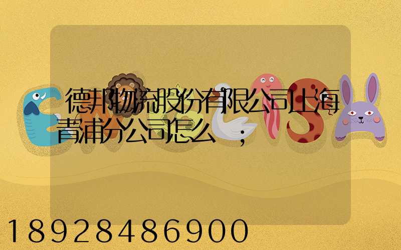 德邦物流股份有限公司上海青浦分公司怎么樣