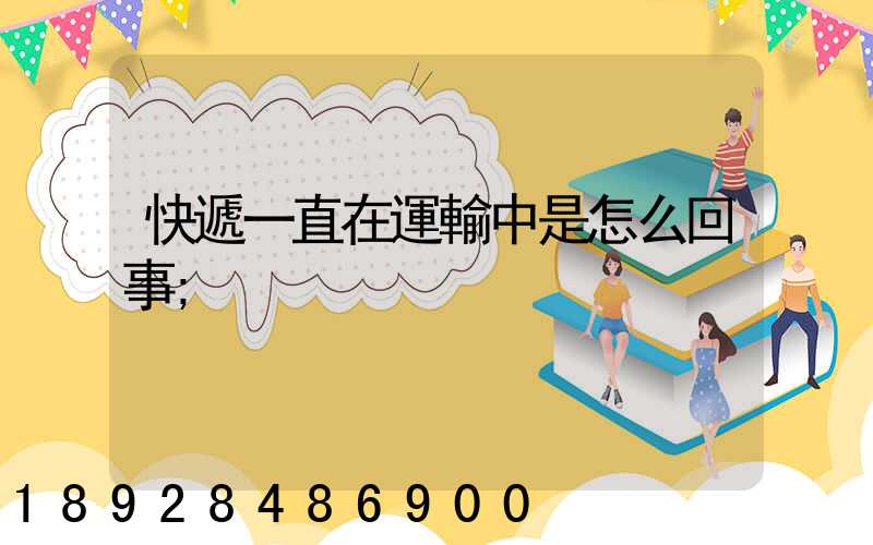 快遞一直在運輸中是怎么回事